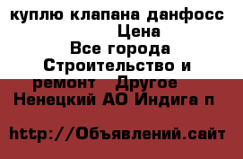 куплю клапана данфосс MSV-BD MSV F2  › Цена ­ 50 000 - Все города Строительство и ремонт » Другое   . Ненецкий АО,Индига п.